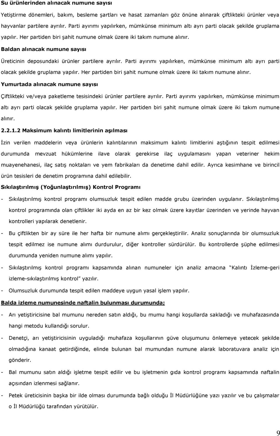 Baldan alınacak numune sayısı Üreticinin deposundaki ürünler partilere ayrılır.  Yumurtada alınacak numune sayısı Çiftlikteki ve/veya paketleme tesisindeki ürünler partilere ayrılır.  2.2.1.