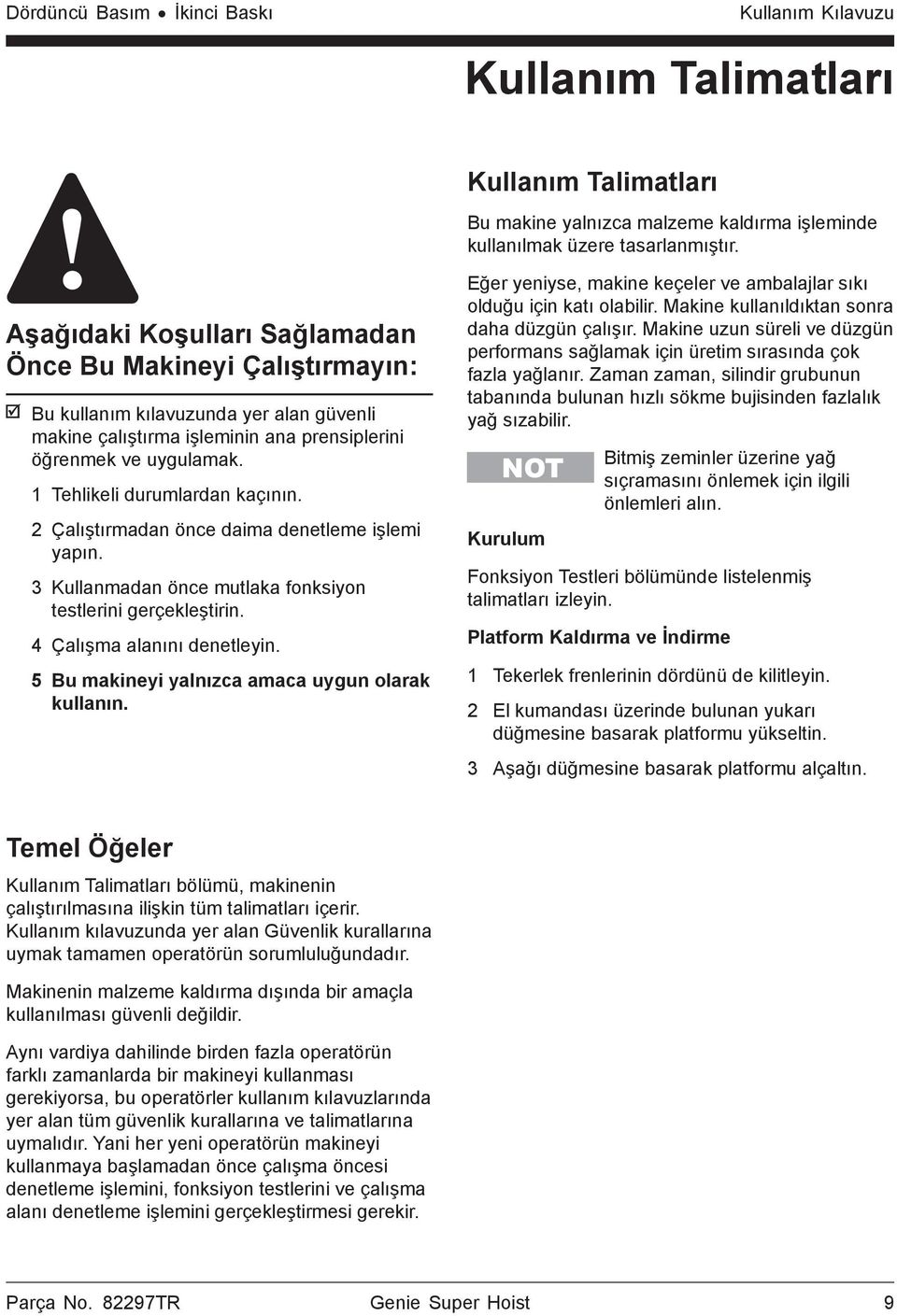 1 Tehlikeli durumlardan kaçının. 2 Çalıştırmadan önce daima denetleme işlemi yapın. 3 Kullanmadan önce mutlaka fonksiyon testlerini gerçekleştirin. 4 Çalışma alanını denetleyin.