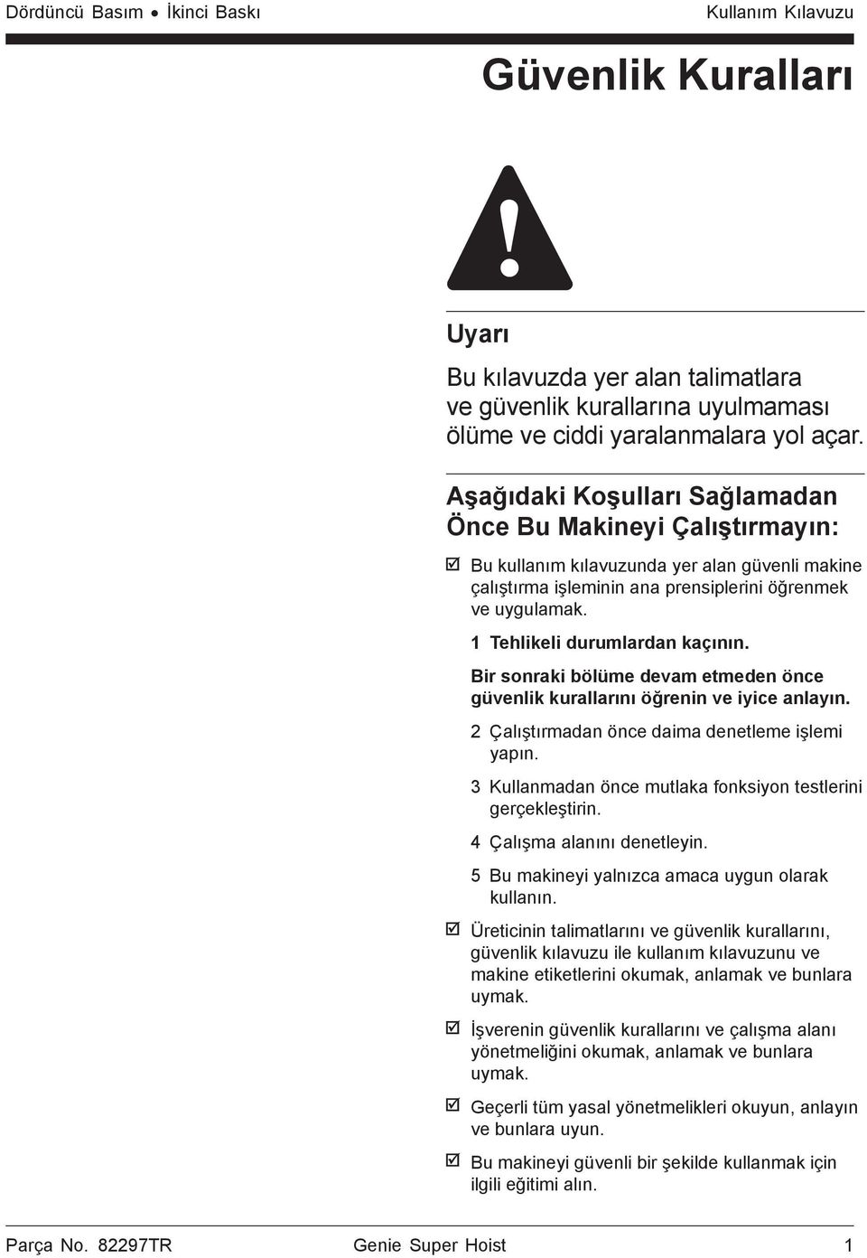 1 Tehlikeli durumlardan kaçının. Bir sonraki bölüme devam etmeden önce güvenlik kurallarını öğrenin ve iyice anlayın. 2 Çalıştırmadan önce daima denetleme işlemi yapın.