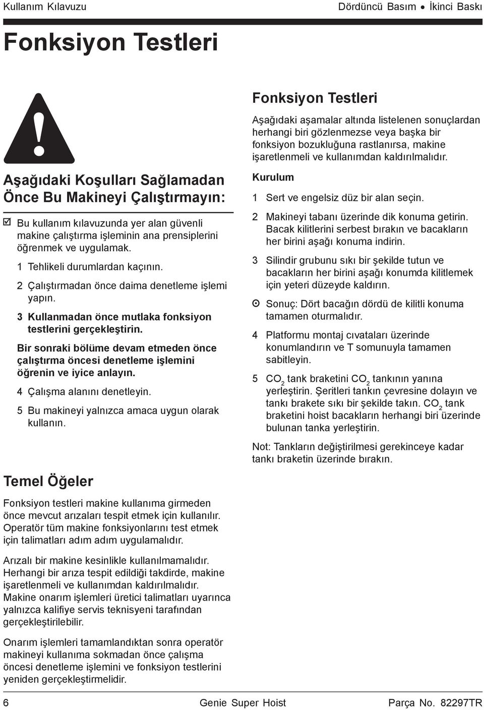 Aşağıdaki Koşulları Sağlamadan Önce Bu Makineyi Çalıştırmayın: Bu kullanım kılavuzunda yer alan güvenli makine çalıştırma işleminin ana prensiplerini öğrenmek ve uygulamak.