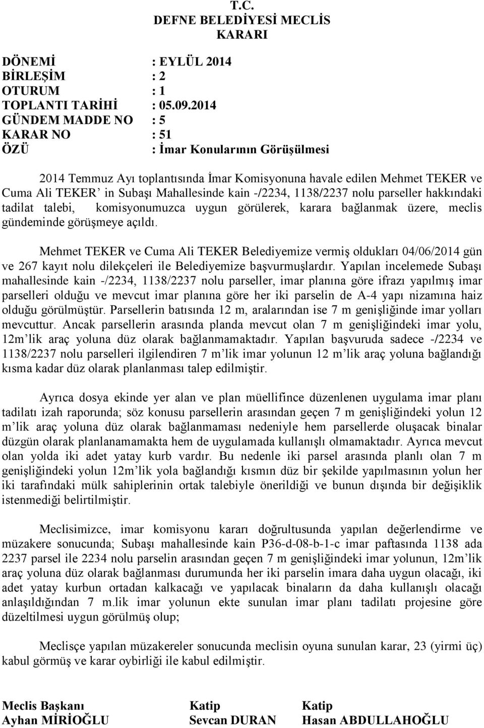 Mehmet TEKER ve Cuma Ali TEKER Belediyemize vermiş oldukları 04/06/2014 gün ve 267 kayıt nolu dilekçeleri ile Belediyemize başvurmuşlardır.