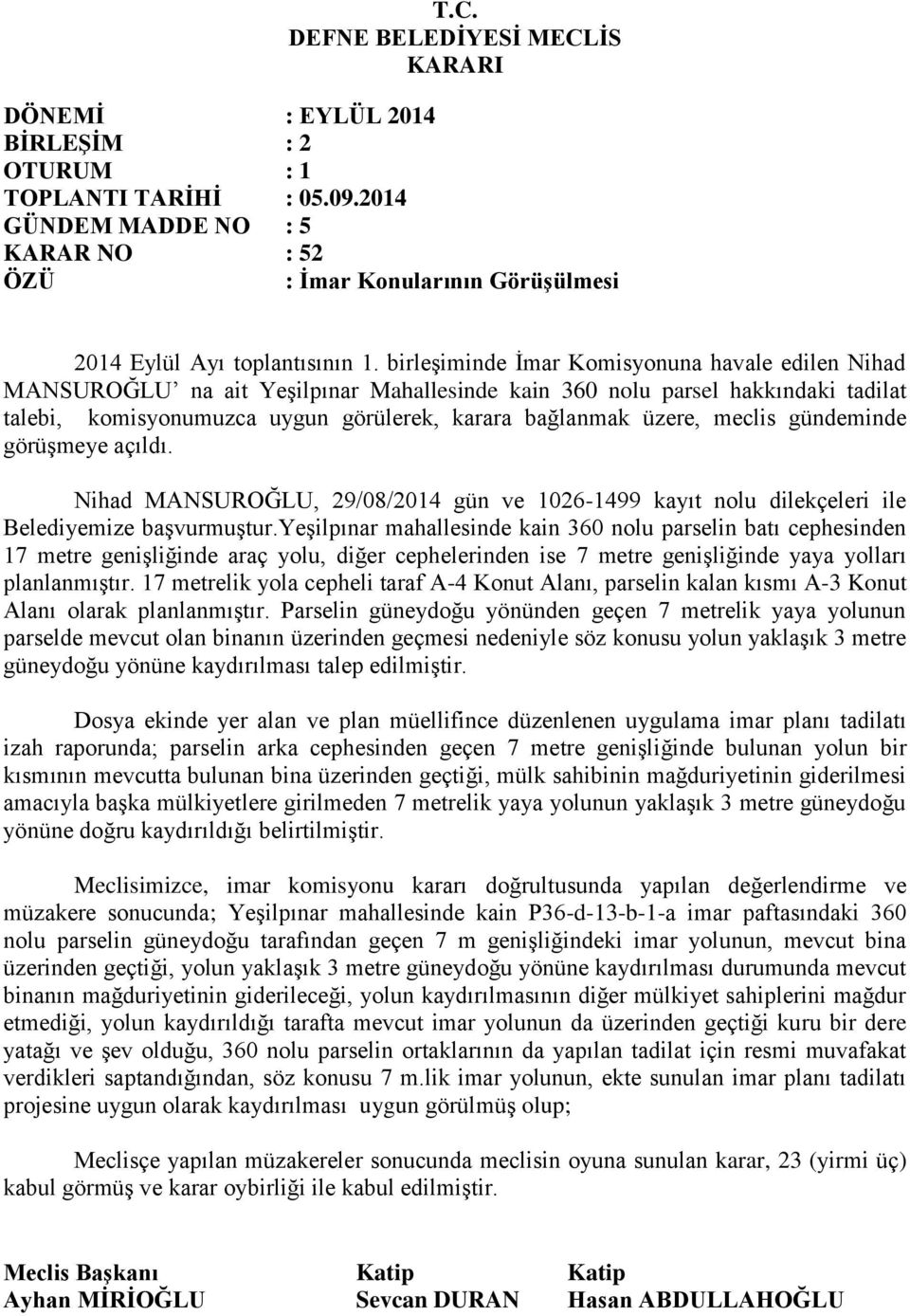 meclis gündeminde görüşmeye açıldı. Nihad MANSUROĞLU, 29/08/2014 gün ve 1026-1499 kayıt nolu dilekçeleri ile Belediyemize başvurmuştur.