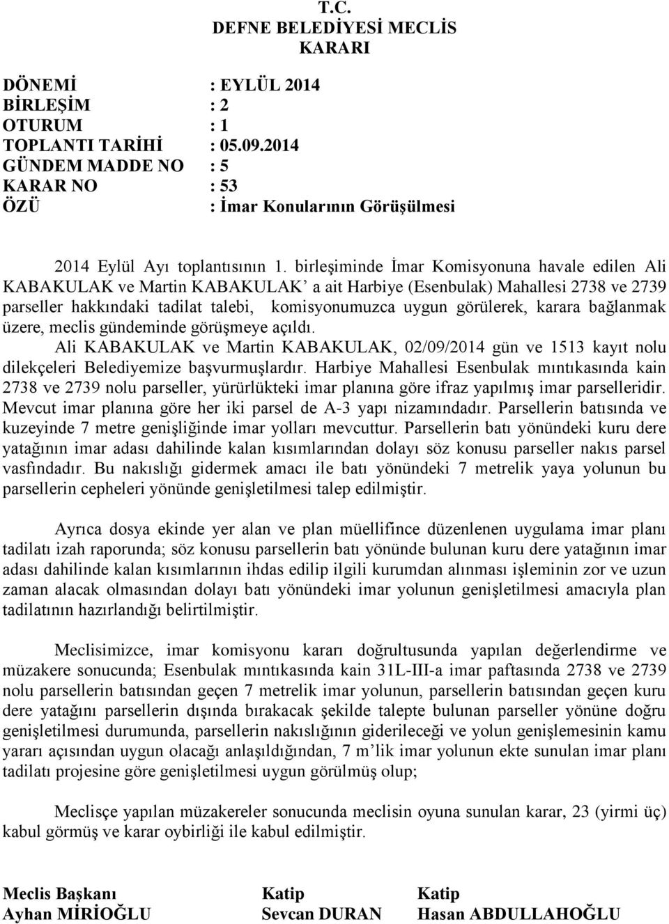 karara bağlanmak üzere, meclis gündeminde görüşmeye açıldı. Ali KABAKULAK ve Martin KABAKULAK, 02/09/2014 gün ve 1513 kayıt nolu dilekçeleri Belediyemize başvurmuşlardır.