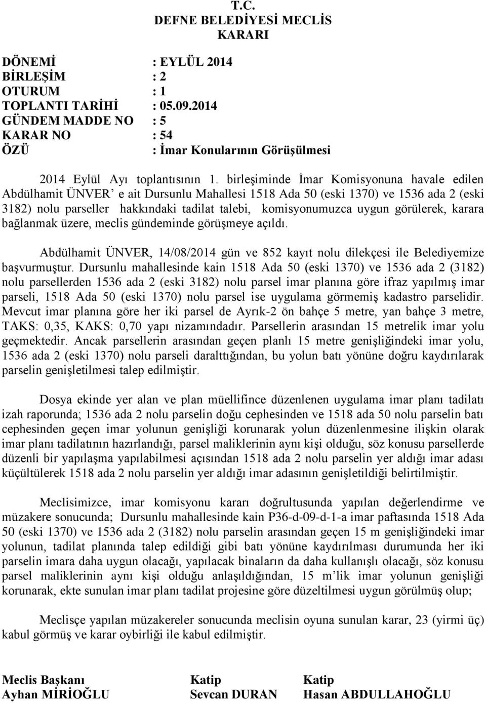 görülerek, karara bağlanmak üzere, meclis gündeminde görüşmeye açıldı. Abdülhamit ÜNVER, 14/08/2014 gün ve 852 kayıt nolu dilekçesi ile Belediyemize başvurmuştur.