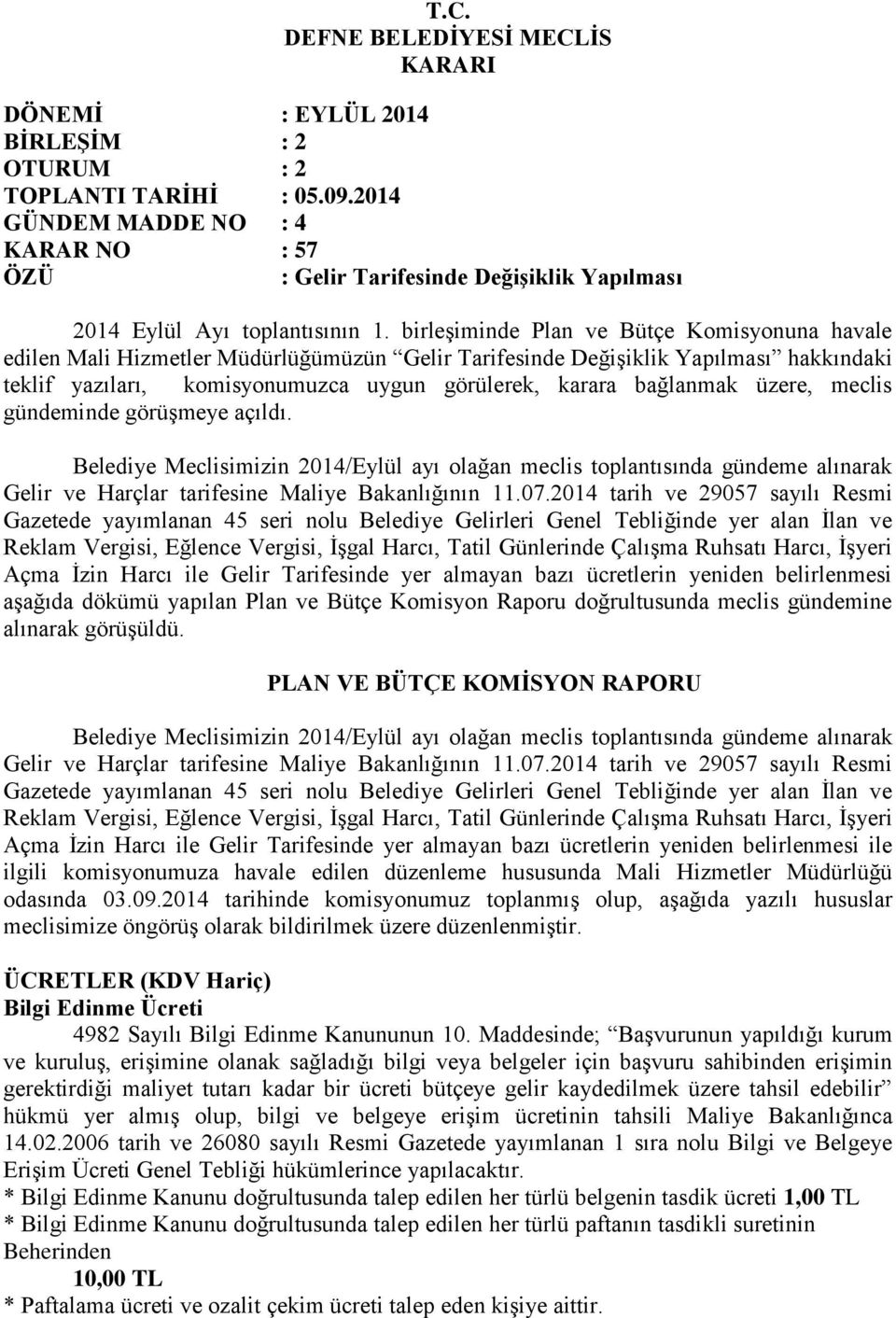 üzere, meclis gündeminde görüşmeye açıldı. Belediye Meclisimizin 2014/Eylül ayı olağan meclis toplantısında gündeme alınarak Gelir ve Harçlar tarifesine Maliye Bakanlığının 11.07.