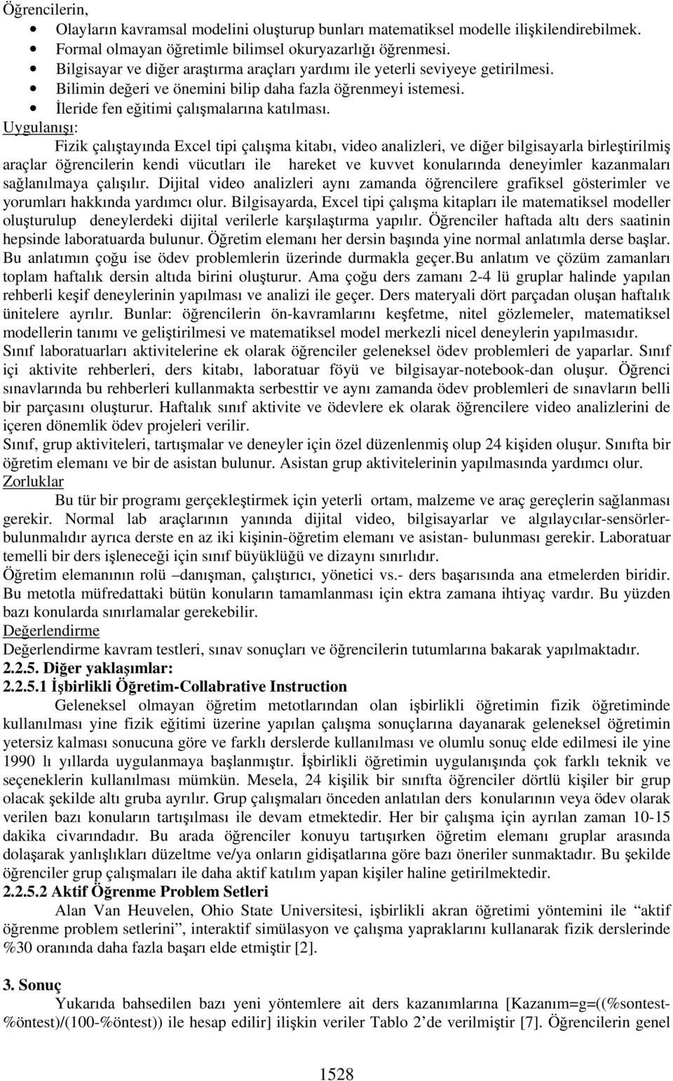 Uygulanıı: Fizik çalıtayında Excel tipi çalıma kitabı, video analizleri, ve dier bilgisayarla birletirilmi araçlar örencilerin kendi vücutları ile hareket ve kuvvet konularında deneyimler kazanmaları