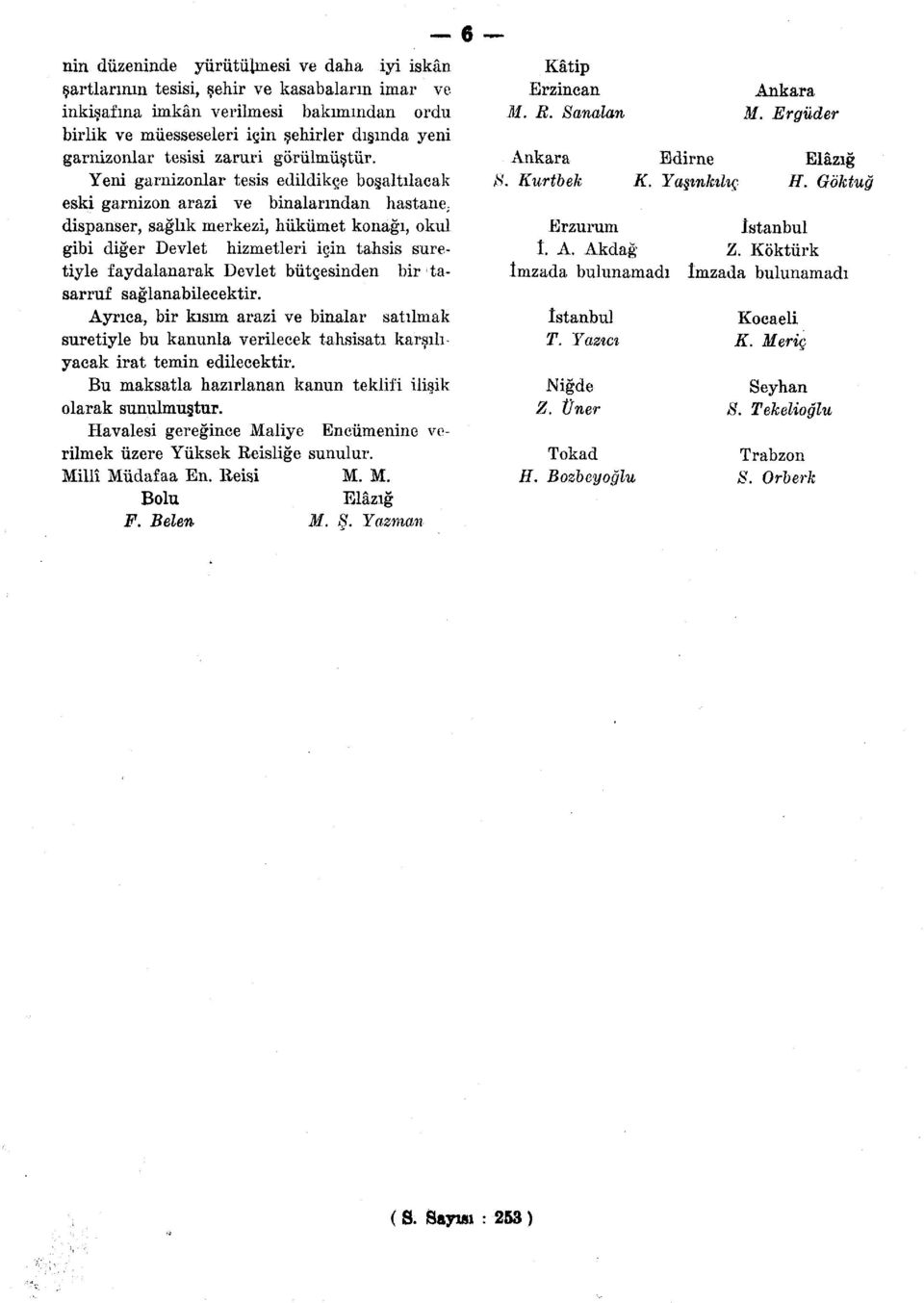 dispanser, sağlık merkezi, hükümet konağı, okul gibi diğer Devlet hizmetleri için tahsis suretiyle faydalanarak Devlet bütçesinden bir tasarruf sağlanabilecektir.