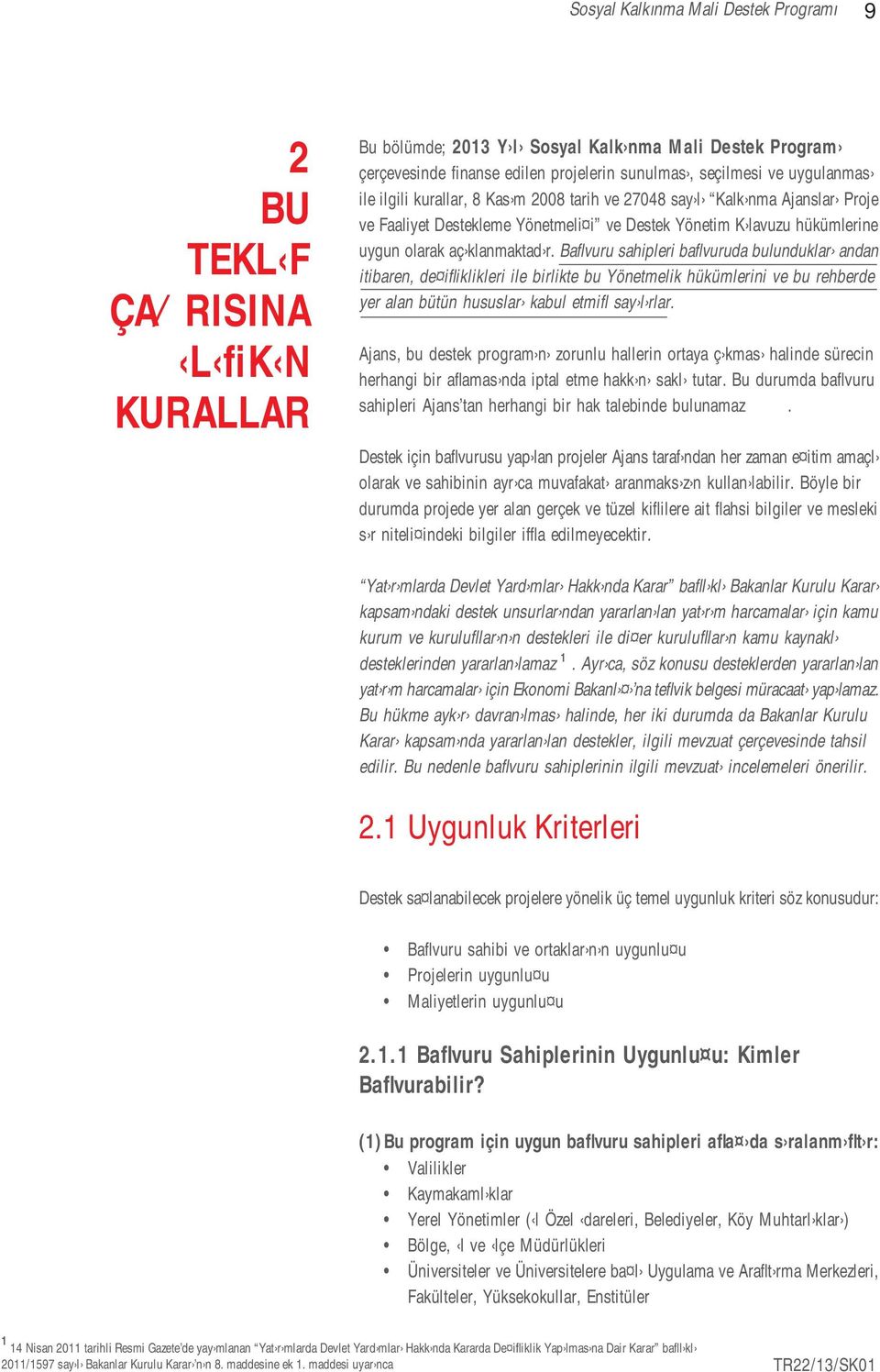 Baflvuru sahipleri baflvuruda bulunduklar andan itibaren, de ifliklikleri ile birlikte bu Yönetmelik hükümlerini ve bu rehberde yer alan bütün hususlar kabul etmifl say l rlar.