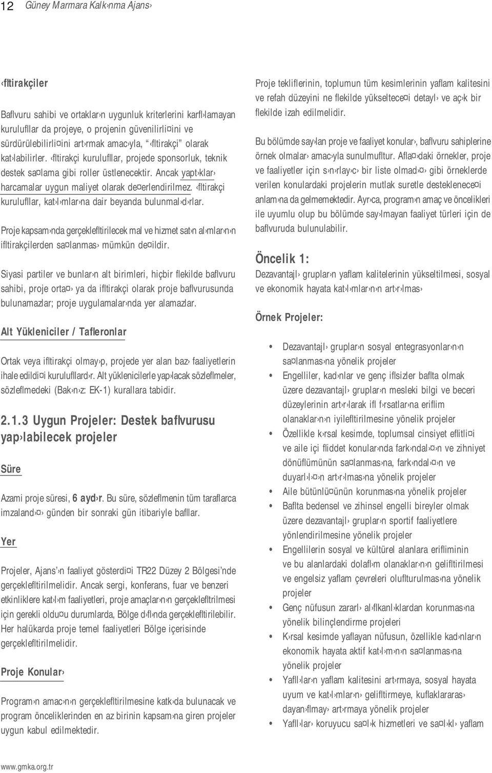 fltirakçi kurulufllar, kat l mlar na dair beyanda bulunmal d rlar. Proje kapsam nda gerçeklefltirilecek mal ve hizmet sat n al mlar n n ifltirakçilerden sa lanmas mümkün de ildir.