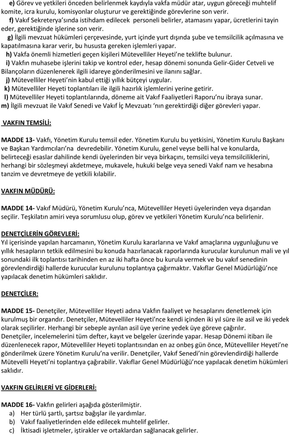 g) İlgili mevzuat hükümleri çerçevesinde, yurt içinde yurt dışında şube ve temsilcilik açılmasına ve kapatılmasına karar verir, bu hususta gereken işlemleri yapar.