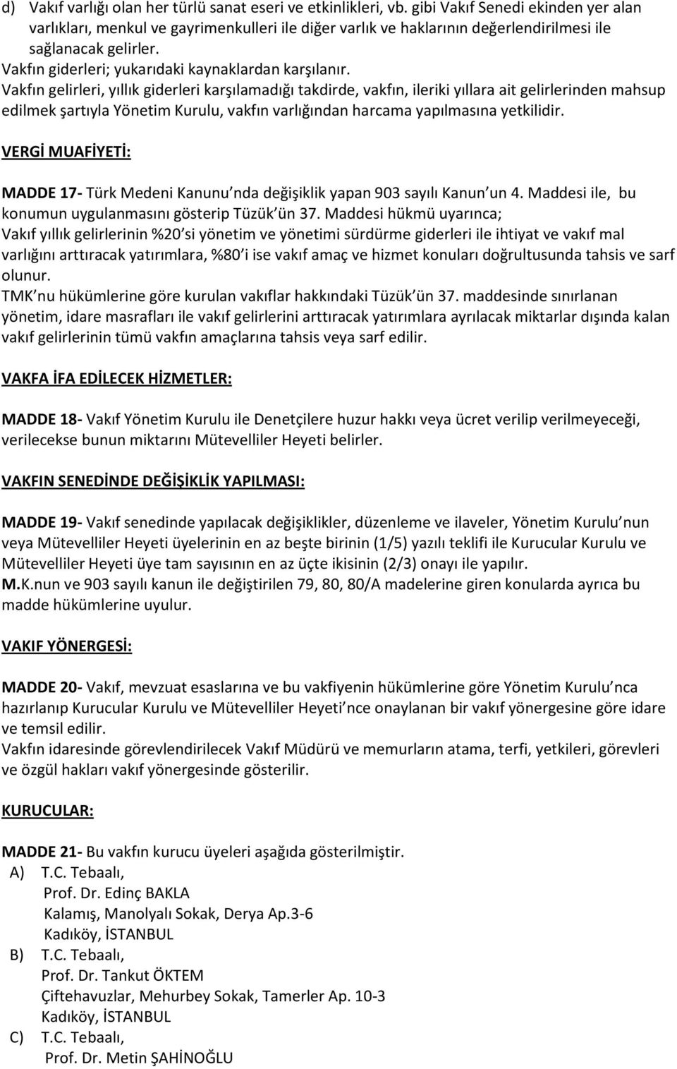 Vakfın gelirleri, yıllık giderleri karşılamadığı takdirde, vakfın, ileriki yıllara ait gelirlerinden mahsup edilmek şartıyla Yönetim Kurulu, vakfın varlığından harcama yapılmasına yetkilidir.