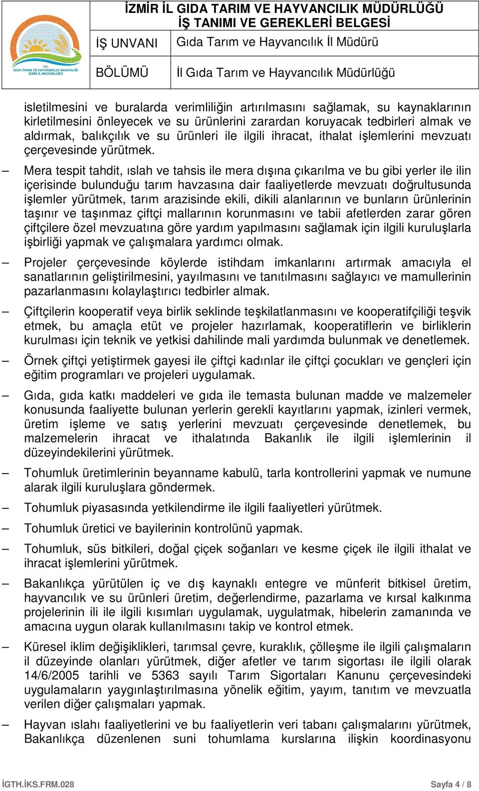 Mera tespit tahdit, ıslah ve tahsis ile mera dışına çıkarılma ve bu gibi yerler ile ilin içerisinde bulunduğu tarım havzasına dair faaliyetlerde mevzuatı doğrultusunda işlemler yürütmek, tarım