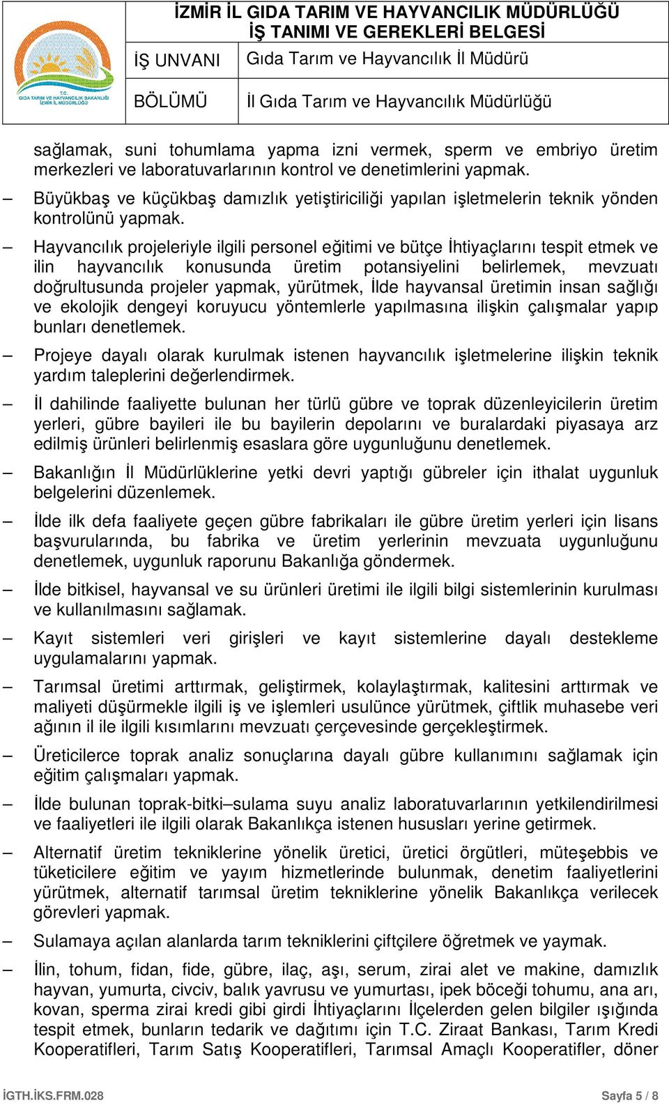 Hayvancılık projeleriyle ilgili personel eğitimi ve bütçe İhtiyaçlarını tespit etmek ve ilin hayvancılık konusunda üretim potansiyelini belirlemek, mevzuatı doğrultusunda projeler yapmak, yürütmek,