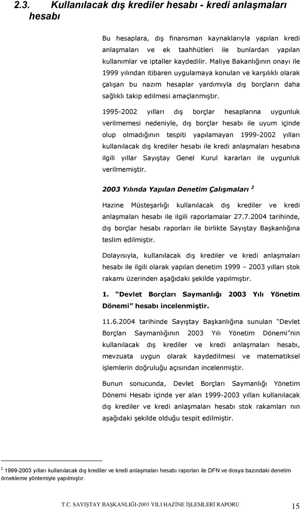 1995-2002 yılları dı borçlar hesaplarına uygunluk verilmemesi nedeniyle, dı borçlar hesabı ile uyum içinde olup olmadıının tespiti yapılamayan 1999-2002 yılları kullanılacak dı krediler hesabı ile