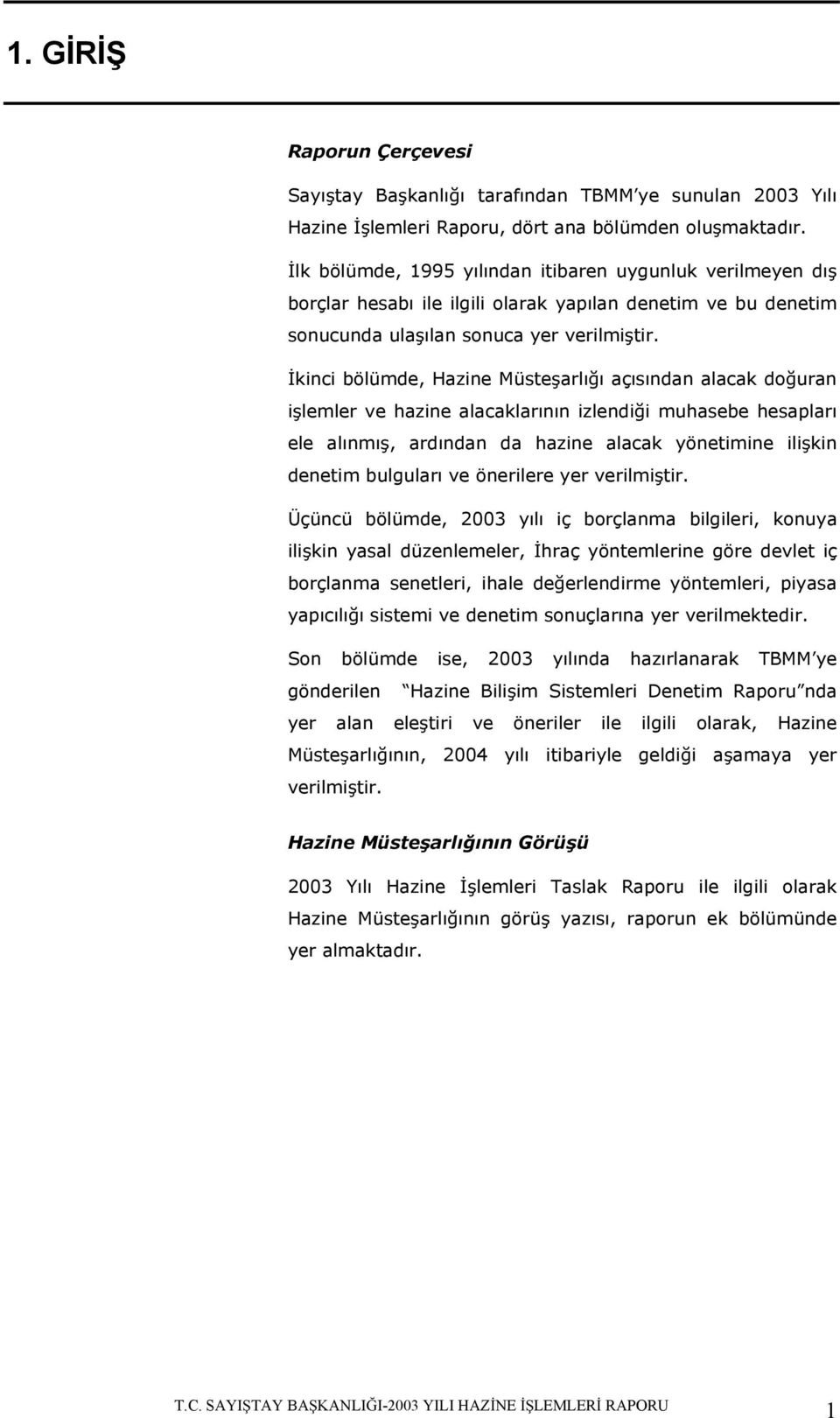 kinci bölümde, Hazine Müstearlıı açısından alacak douran ilemler ve hazine alacaklarının izlendii muhasebe hesapları ele alınmı, ardından da hazine alacak yönetimine ilikin denetim bulguları ve