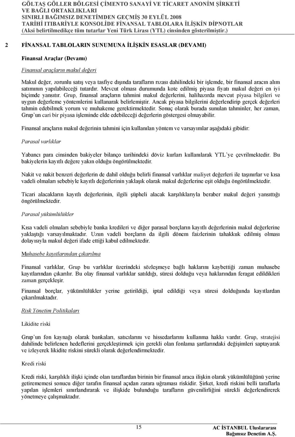 Grup, finansal araçların tahmini makul değerlerini, halihazırda mevcut piyasa bilgileri ve uygun değerleme yöntemlerini kullanarak belirlemiģtir.