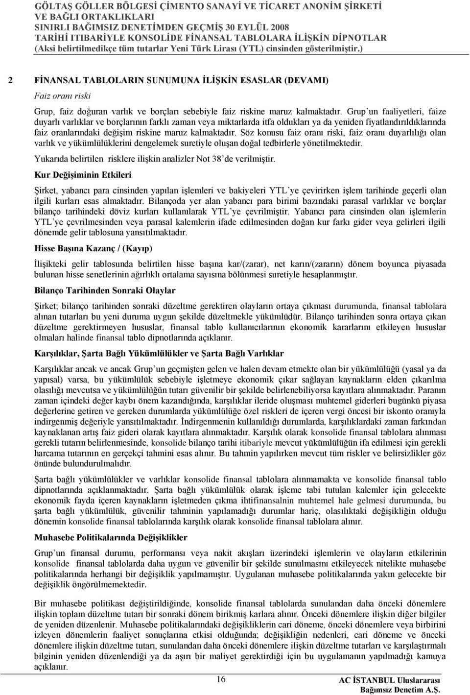 Söz konusu faiz oranı riski, faiz oranı duyarlılığı olan varlık ve yükümlülüklerini dengelemek suretiyle oluģan doğal tedbirlerle yönetilmektedir.