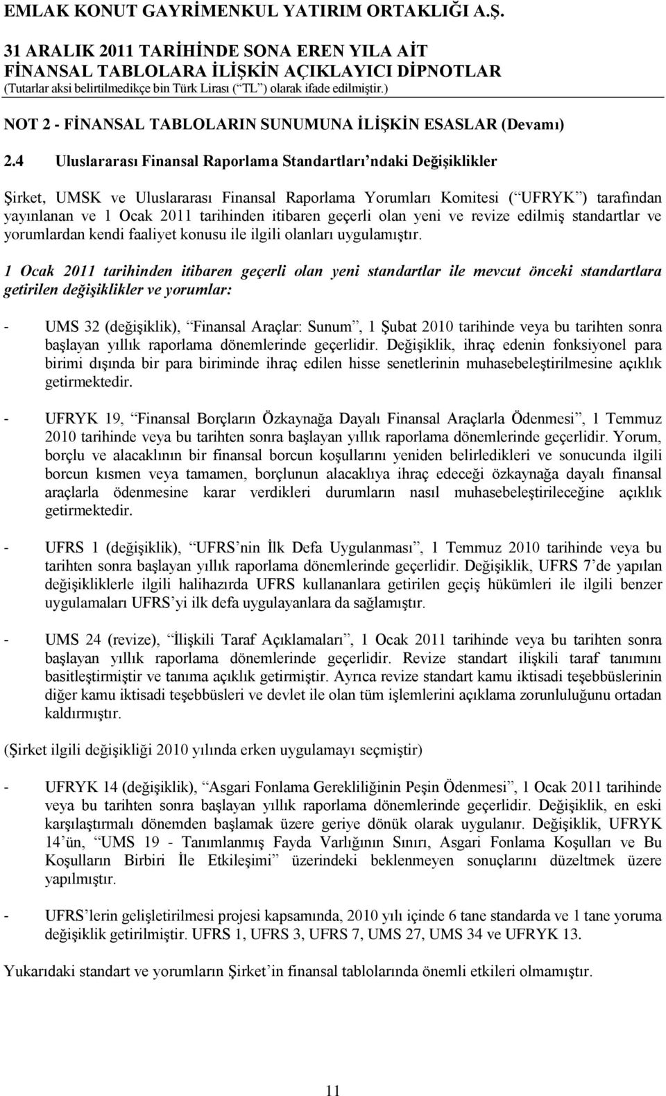 itibaren geçerli olan yeni ve revize edilmiģ standartlar ve yorumlardan kendi faaliyet konusu ile ilgili olanları uygulamıģtır.