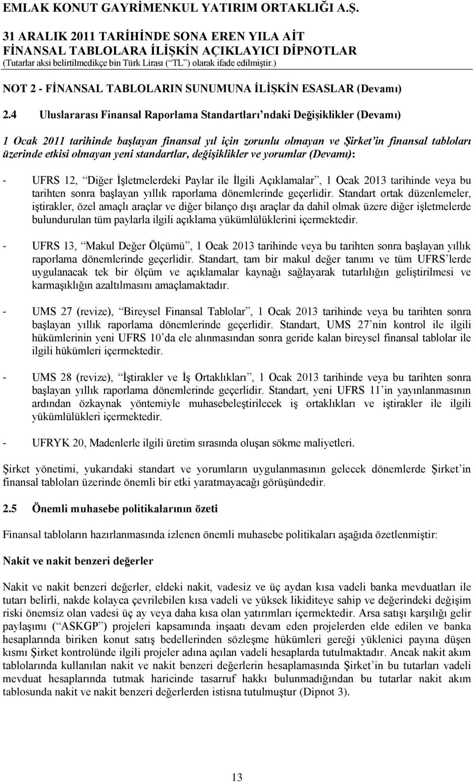 yeni standartlar, değişiklikler ve yorumlar (Devamı): - UFRS 12, Diğer ĠĢletmelerdeki Paylar ile Ġlgili Açıklamalar, 1 Ocak 2013 tarihinde veya bu tarihten sonra baģlayan yıllık raporlama