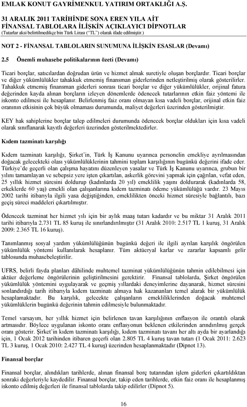 Tahakkuk etmemiģ finansman giderleri sonrası ticari borçlar ve diğer yükümlülükler, orijinal fatura değerinden kayda alınan borçların izleyen dönemlerde ödenecek tutarlarının etkin faiz yöntemi ile