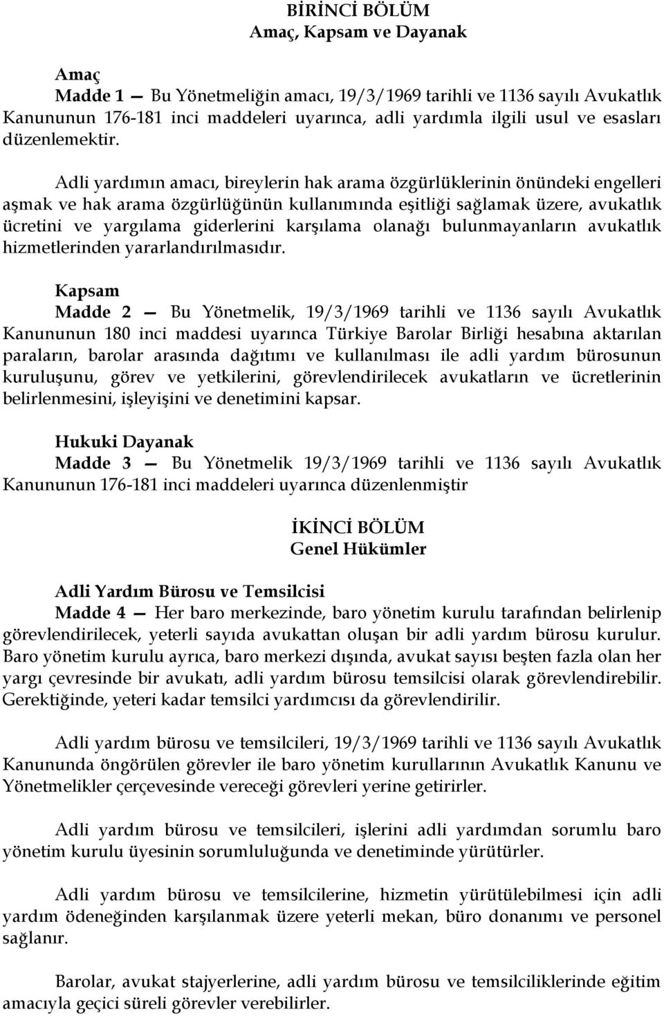 Adli yardımın amacı, bireylerin hak arama özgürlüklerinin önündeki engelleri aşmak ve hak arama özgürlüğünün kullanımında eşitliği sağlamak üzere, avukatlık ücretini ve yargılama giderlerini