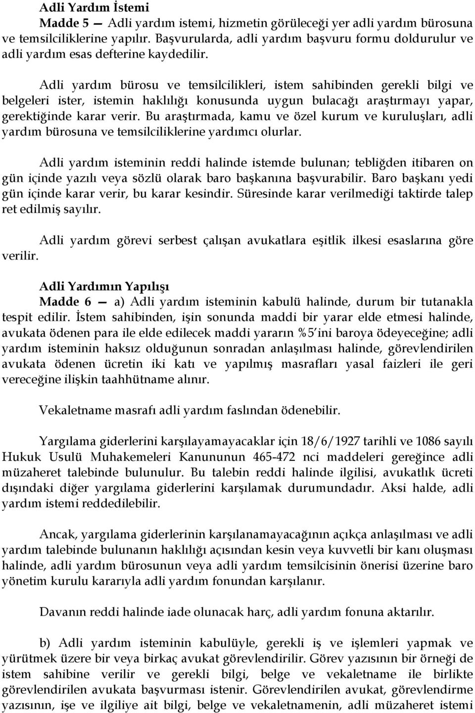 Adli yardım bürosu ve temsilcilikleri, istem sahibinden gerekli bilgi ve belgeleri ister, istemin haklılığı konusunda uygun bulacağı araştırmayı yapar, gerektiğinde karar verir.