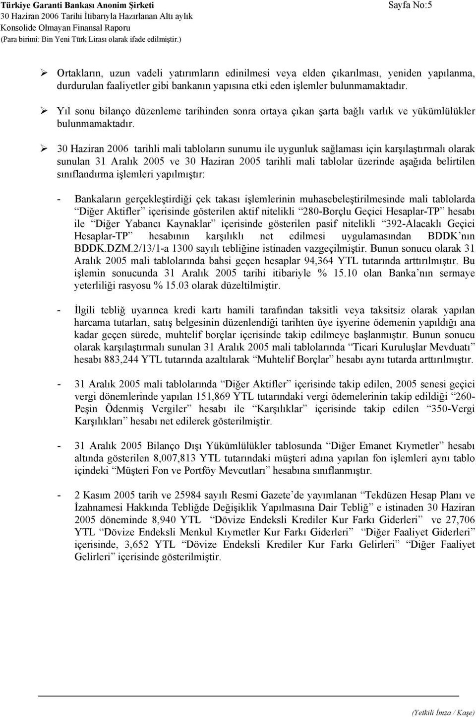 30 Haziran 2006 tarihli mali tabloların sunumu ile uygunluk sağlaması için karşılaştırmalı olarak sunulan 31 Aralık 2005 ve 30 Haziran 2005 tarihli mali tablolar üzerinde aşağıda belirtilen