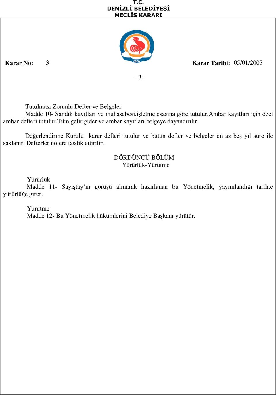 Değerlendirme Kurulu karar defteri tutulur ve bütün defter ve belgeler en az beş yıl süre ile saklanır. Defterler notere tasdik ettirilir.