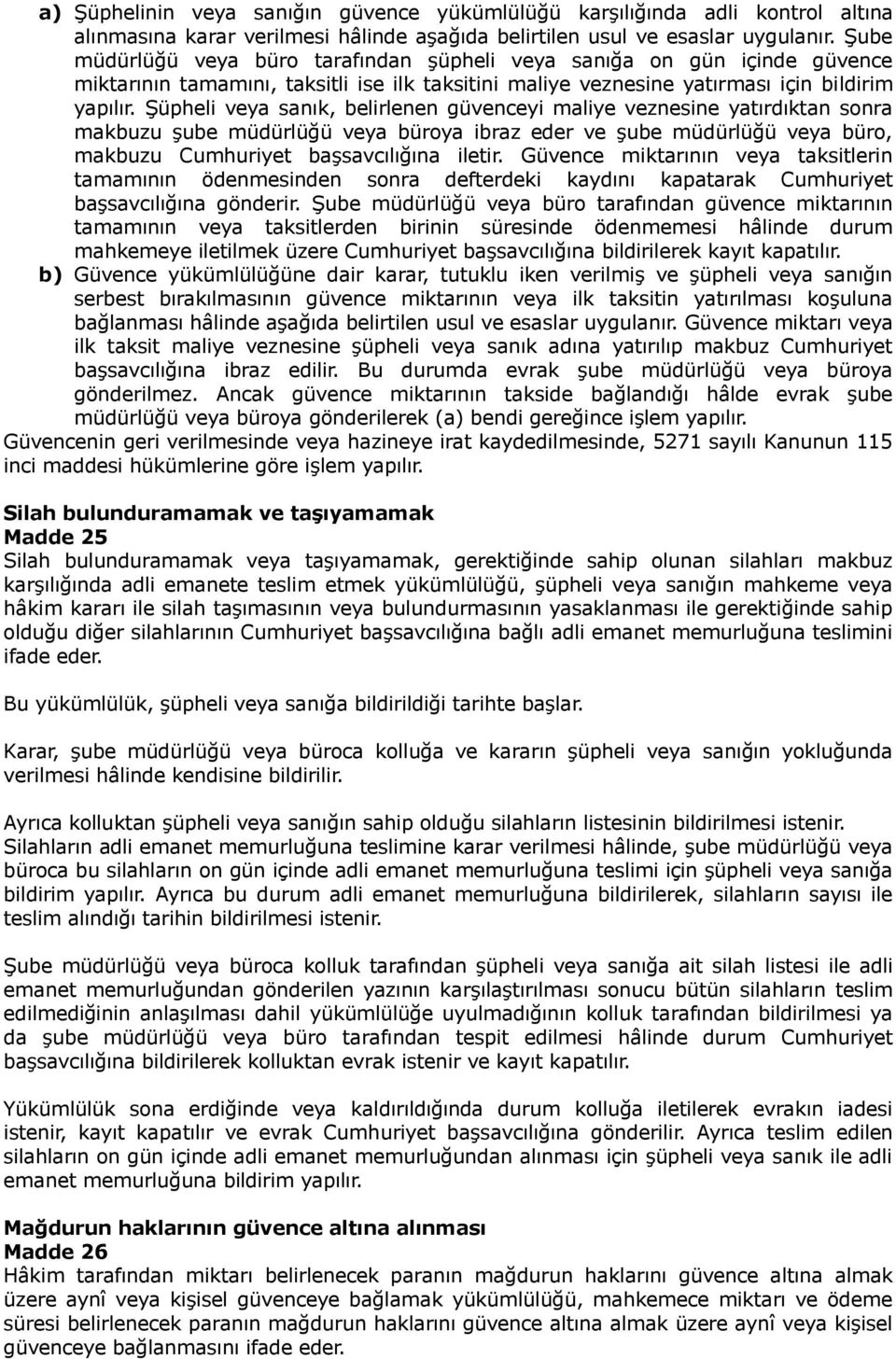 Şüpheli veya sanık, belirlenen güvenceyi maliye veznesine yatırdıktan sonra makbuzu şube müdürlüğü veya büroya ibraz eder ve şube müdürlüğü veya büro, makbuzu Cumhuriyet başsavcılığına iletir.