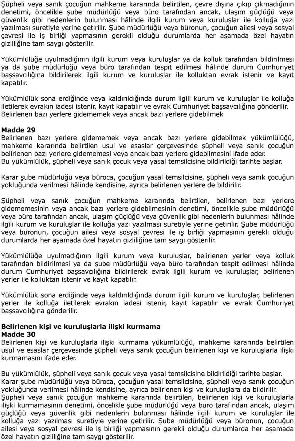 Şube müdürlüğü veya büronun, çocuğun ailesi veya sosyal çevresi ile iş birliği yapmasının gerekli olduğu durumlarda her aşamada özel hayatın gizliliğine tam saygı gösterilir.