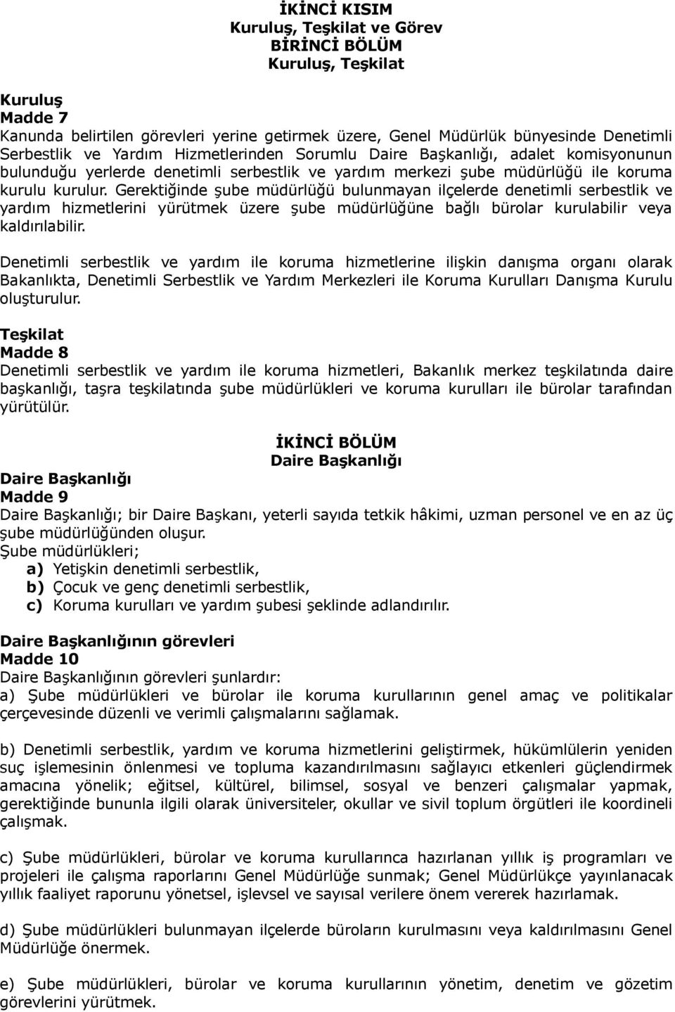 Gerektiğinde şube müdürlüğü bulunmayan ilçelerde denetimli serbestlik ve yardım hizmetlerini yürütmek üzere şube müdürlüğüne bağlı bürolar kurulabilir veya kaldırılabilir.