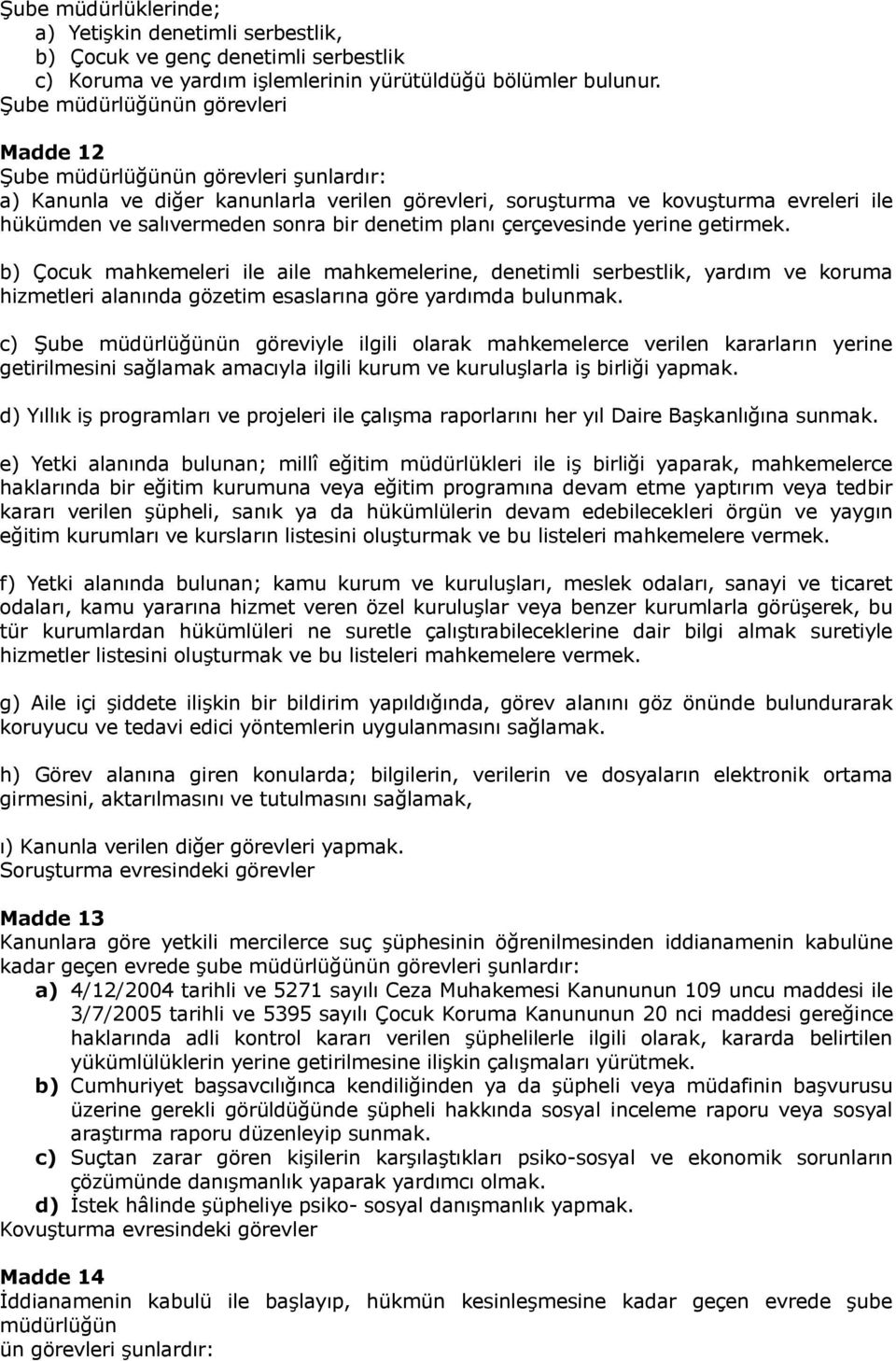 denetim planı çerçevesinde yerine getirmek. b) Çocuk mahkemeleri ile aile mahkemelerine, denetimli serbestlik, yardım ve koruma hizmetleri alanında gözetim esaslarına göre yardımda bulunmak.