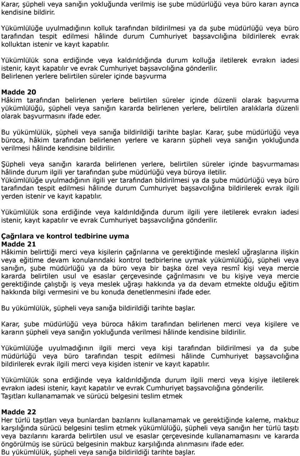 kayıt kapatılır. Yükümlülük sona erdiğinde veya kaldırıldığında durum kolluğa iletilerek evrakın iadesi istenir, kayıt kapatılır ve evrak Cumhuriyet başsavcılığına gönderilir.