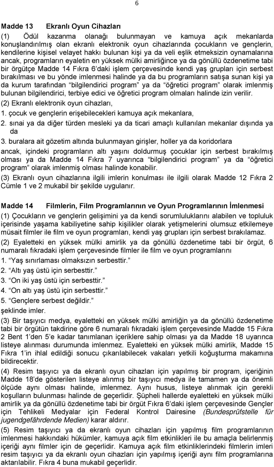 çerçevesinde kendi yaş grupları için serbest bırakılması ve bu yönde imlenmesi halinde ya da bu programların satışa sunan kişi ya da kurum tarafından bilgilendirici program ya da öğretici program