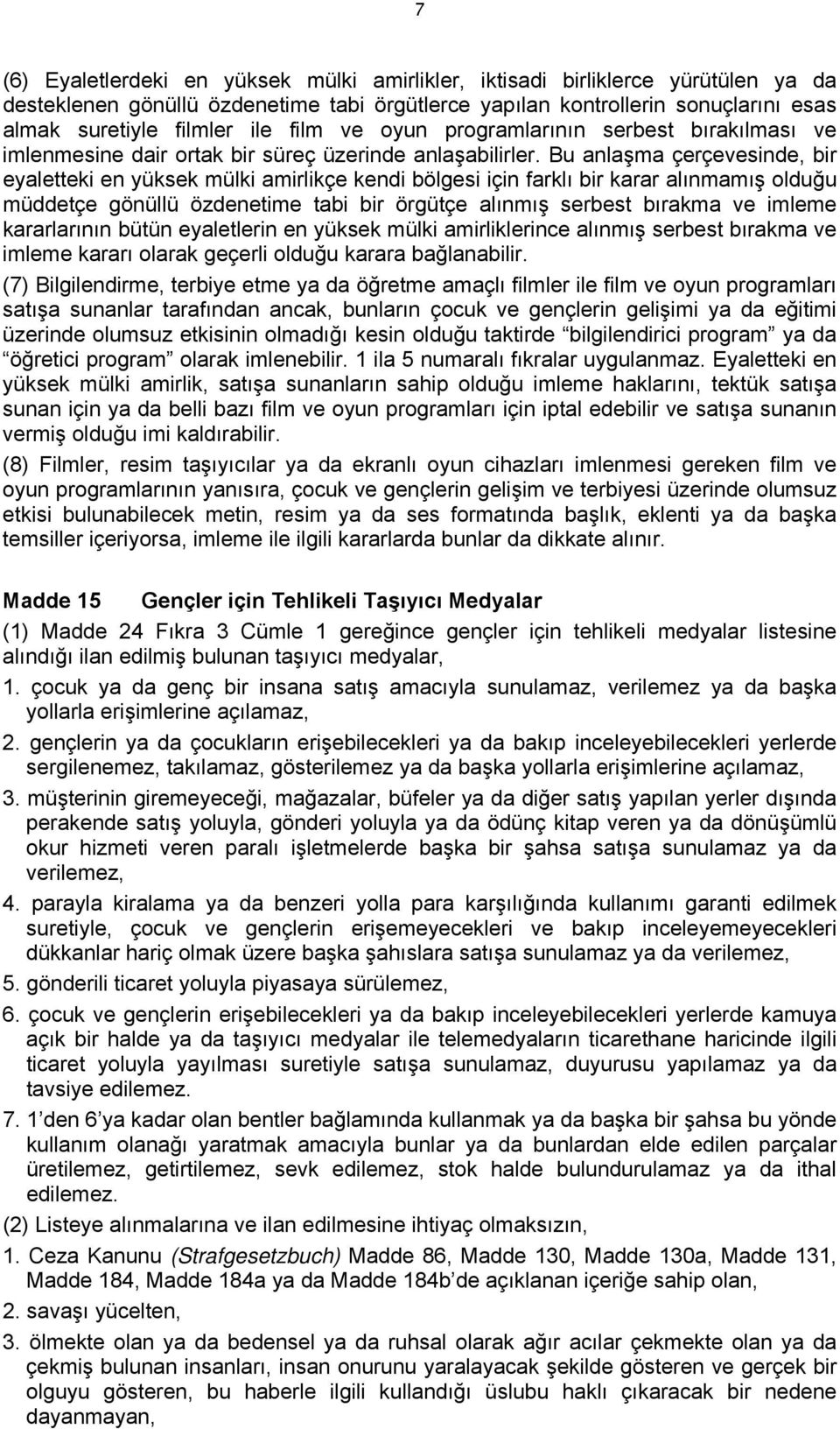 Bu anlaşma çerçevesinde, bir eyaletteki en yüksek mülki amirlikçe kendi bölgesi için farklı bir karar alınmamış olduğu müddetçe gönüllü özdenetime tabi bir örgütçe alınmış serbest bırakma ve imleme