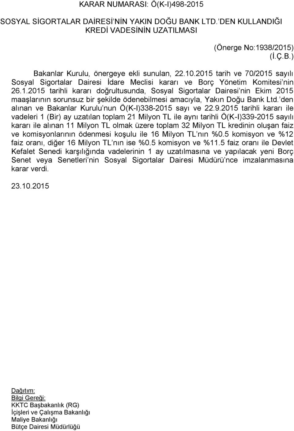 2015 tarihli kararı ile vadeleri 1 (Bir) ay uzatılan toplam 21 Milyon TL ile aynı tarihli Ö(K-I)339-2015 sayılı kararı ile alınan 11 Milyon TL olmak üzere toplam 32 Milyon TL kredinin oluşan faiz ve