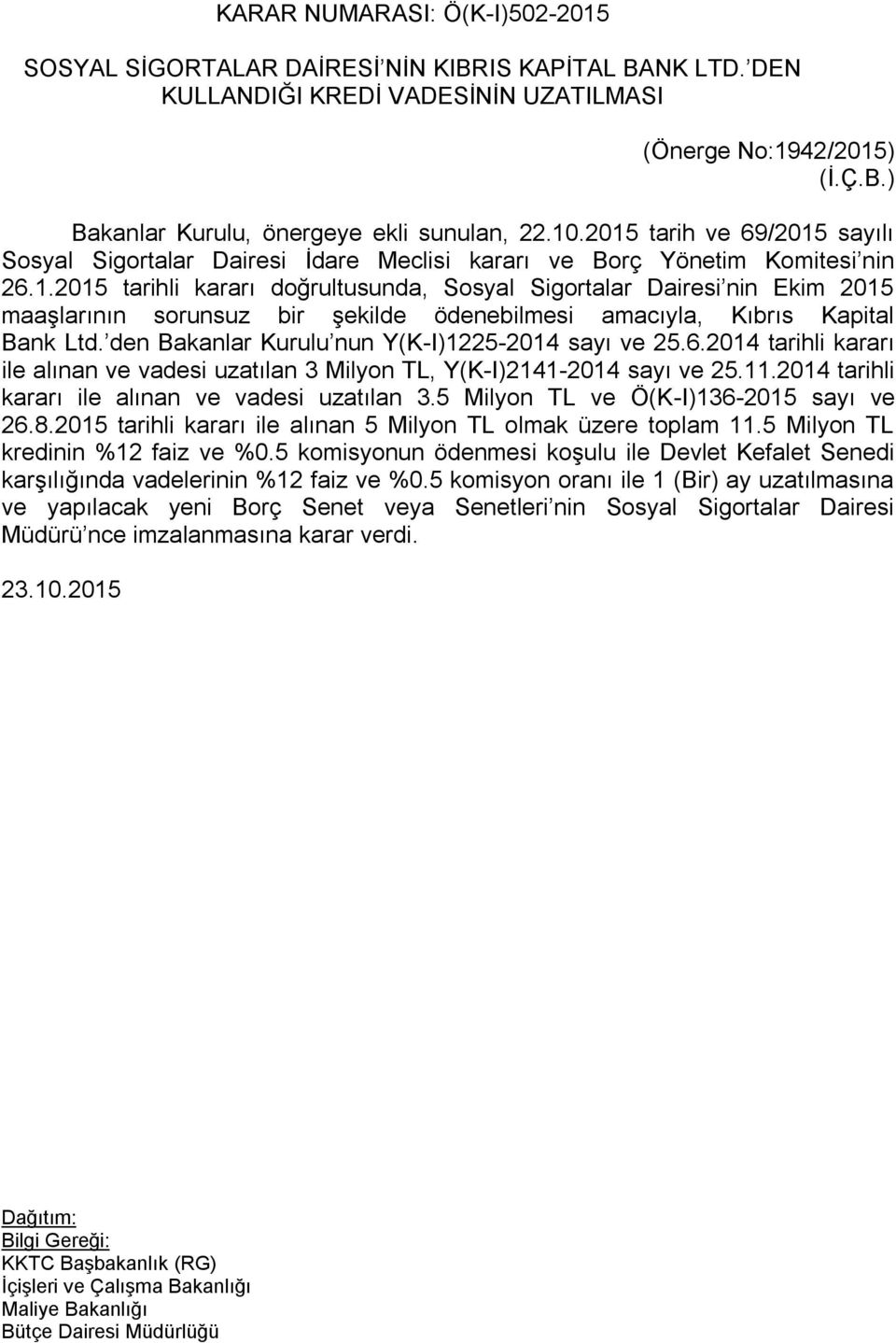 11.2014 tarihli kararı ile alınan ve vadesi uzatılan 3.5 Milyon TL ve Ö(K-I)136-2015 sayı ve 26.8.2015 tarihli kararı ile alınan 5 Milyon TL olmak üzere toplam 11.5 Milyon TL kredinin %12 faiz ve %0.