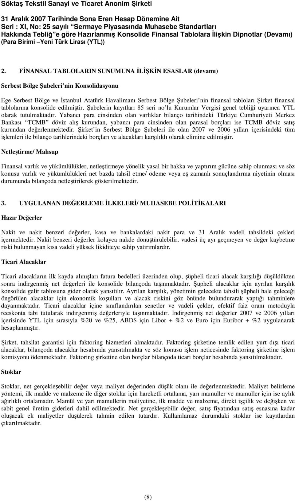 Yabancı para cinsinden olan varlıklar bilanço tarihindeki Türkiye Cumhuriyeti Merkez Bankası TCMB döviz alış kurundan, yabancı para cinsinden olan parasal borçları ise TCMB döviz satış kurundan