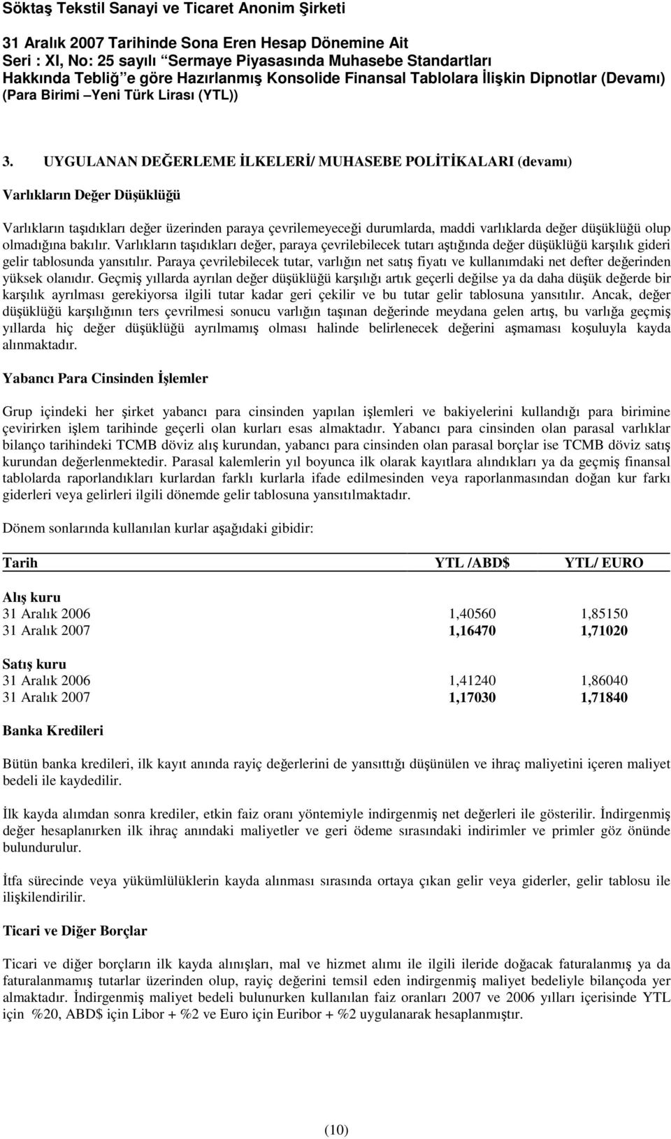 Paraya çevrilebilecek tutar, varlığın net satış fiyatı ve kullanımdaki net defter değerinden yüksek olanıdır.