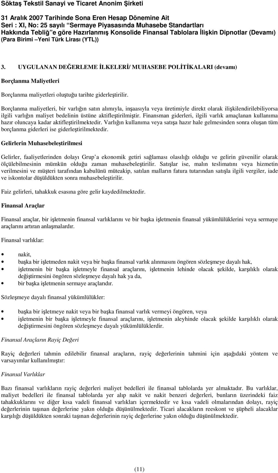 Finansman giderleri, ilgili varlık amaçlanan kullanıma hazır oluncaya kadar aktifleştirilmektedir.