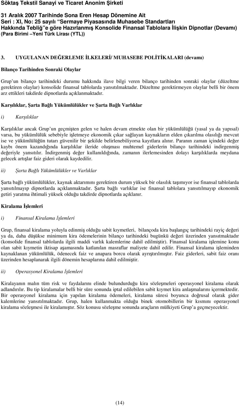 Karşılıklar, Şarta Bağlı Yükümlülükler ve Şarta Bağlı Varlıklar i) Karşılıklar Karşılıklar ancak Grup un geçmişten gelen ve halen devam etmekte olan bir yükümlülüğü (yasal ya da yapısal) varsa, bu