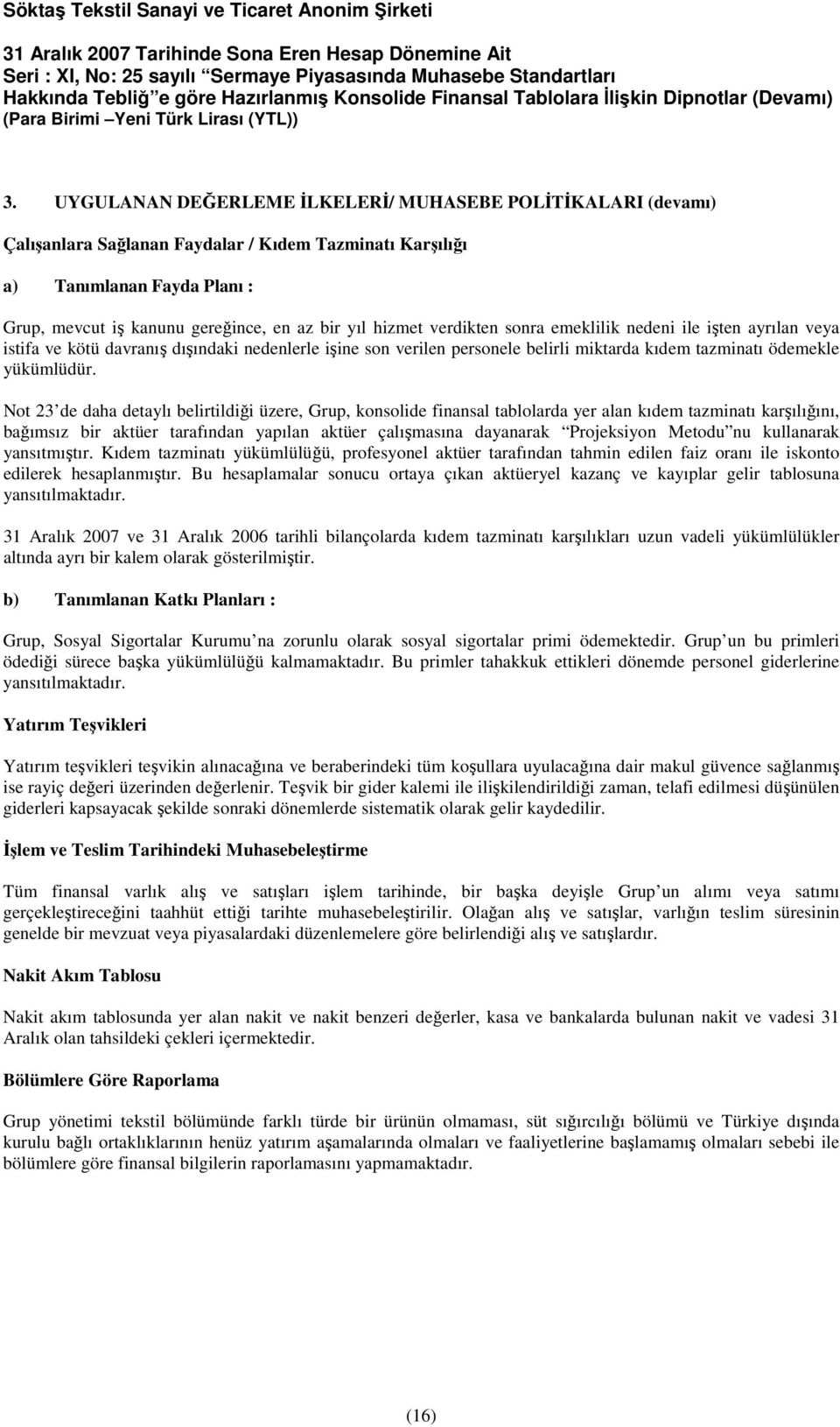 Not 23 de daha detaylı belirtildiği üzere, Grup, konsolide finansal tablolarda yer alan kıdem tazminatı karşılığını, bağımsız bir aktüer tarafından yapılan aktüer çalışmasına dayanarak Projeksiyon