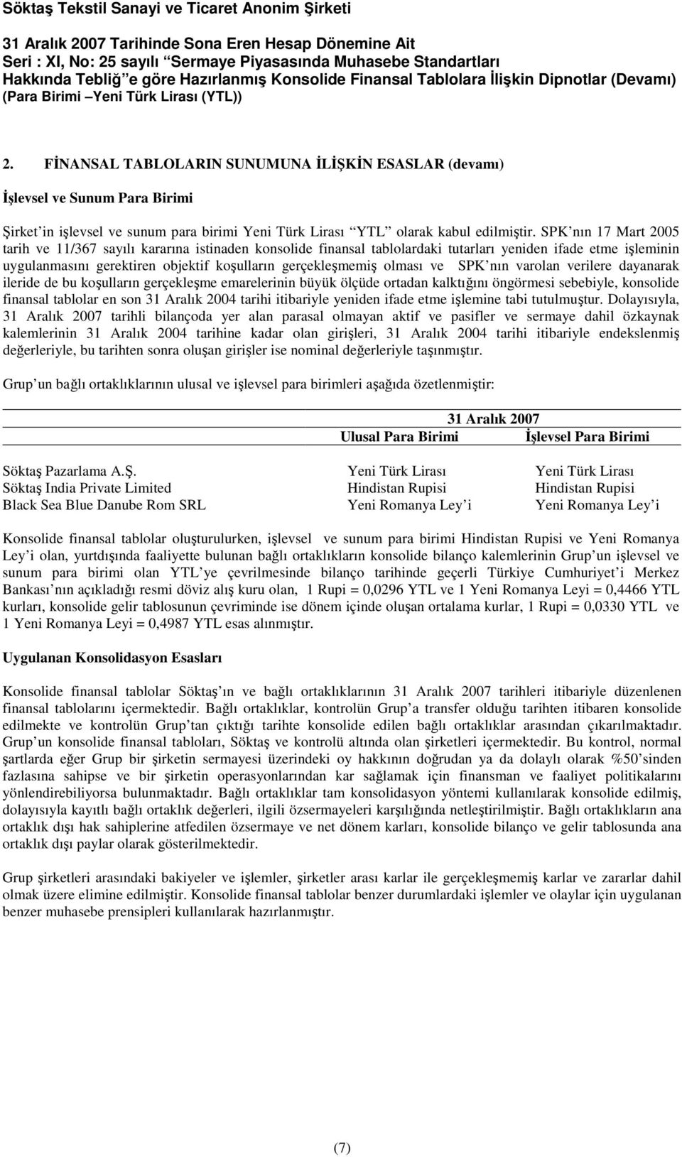 olması ve SPK nın varolan verilere dayanarak ileride de bu koşulların gerçekleşme emarelerinin büyük ölçüde ortadan kalktığını öngörmesi sebebiyle, konsolide finansal tablolar en son 31 Aralık 2004