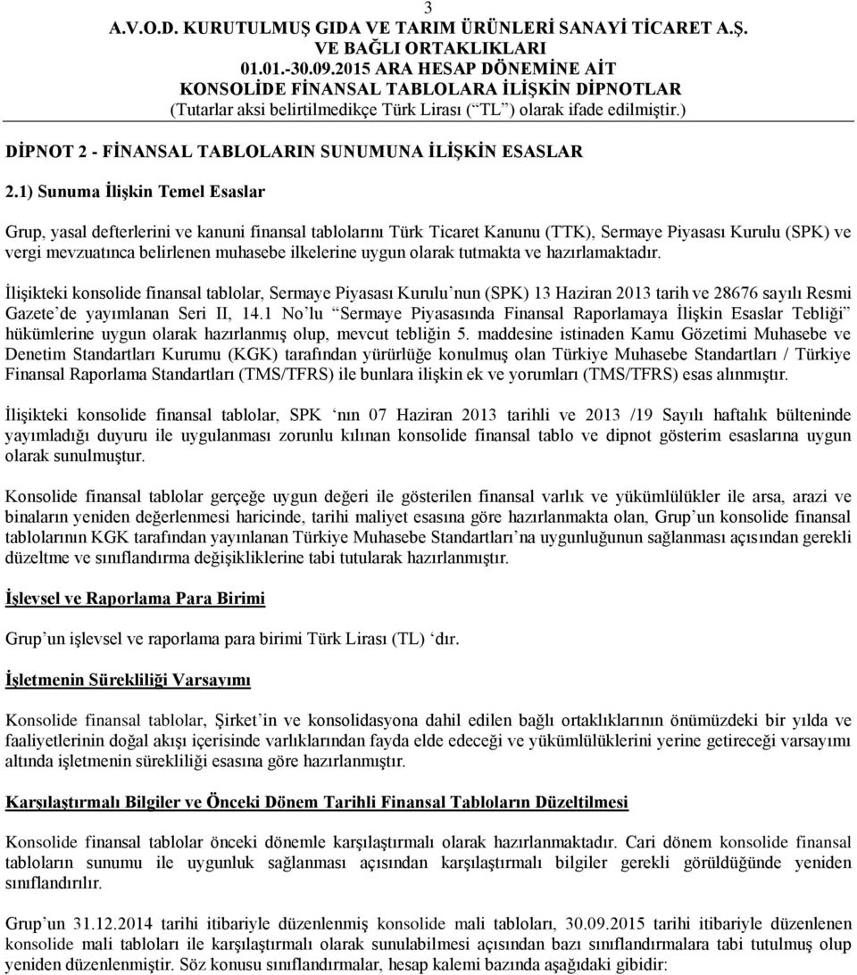 uygun olarak tutmakta ve hazırlamaktadır. İlişikteki konsolide finansal tablolar, Sermaye Piyasası Kurulu nun (SPK) 13 Haziran 2013 tarih ve 28676 sayılı Resmi Gazete de yayımlanan Seri II, 14.