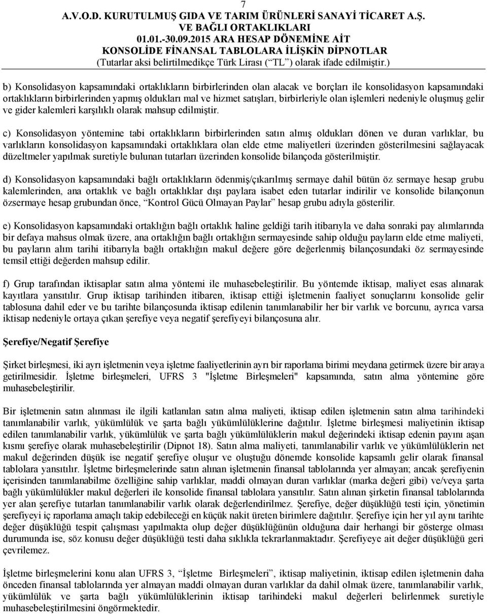 c) Konsolidasyon yöntemine tabi ortaklıkların birbirlerinden satın almış oldukları dönen ve duran varlıklar, bu varlıkların konsolidasyon kapsamındaki ortaklıklara olan elde etme maliyetleri