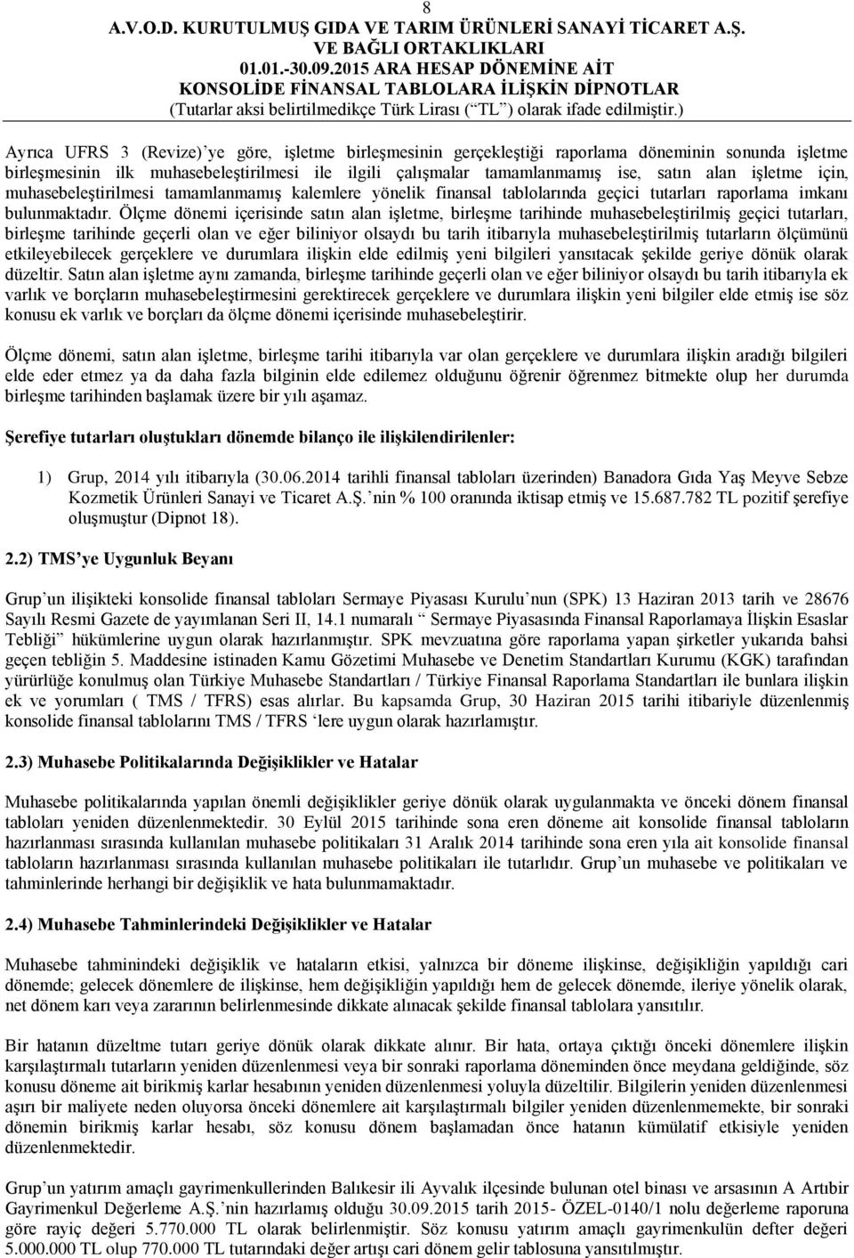 Ölçme dönemi içerisinde satın alan işletme, birleşme tarihinde muhasebeleştirilmiş geçici tutarları, birleşme tarihinde geçerli olan ve eğer biliniyor olsaydı bu tarih itibarıyla muhasebeleştirilmiş