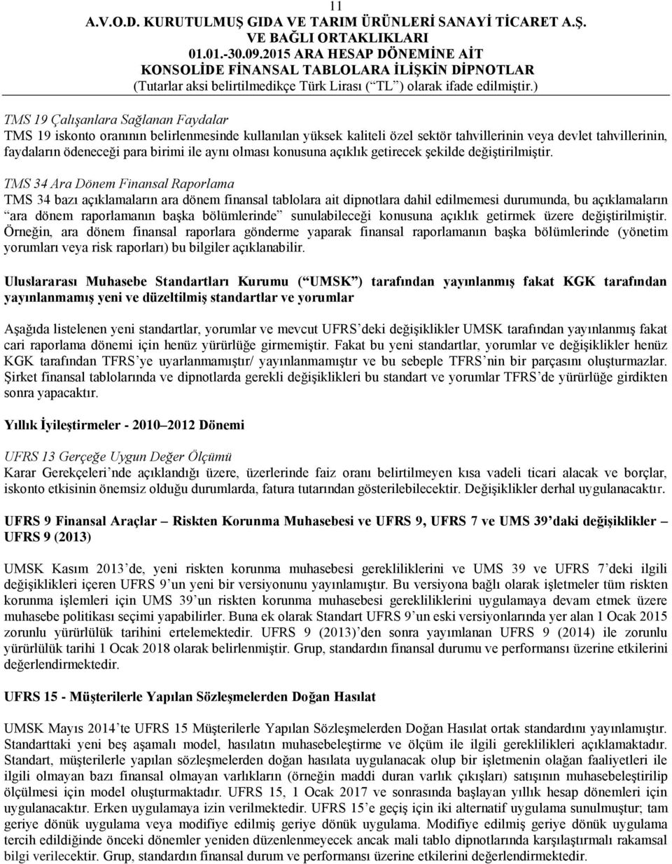 TMS 34 Ara Dönem Finansal Raporlama TMS 34 bazı açıklamaların ara dönem finansal tablolara ait dipnotlara dahil edilmemesi durumunda, bu açıklamaların ara dönem raporlamanın başka bölümlerinde