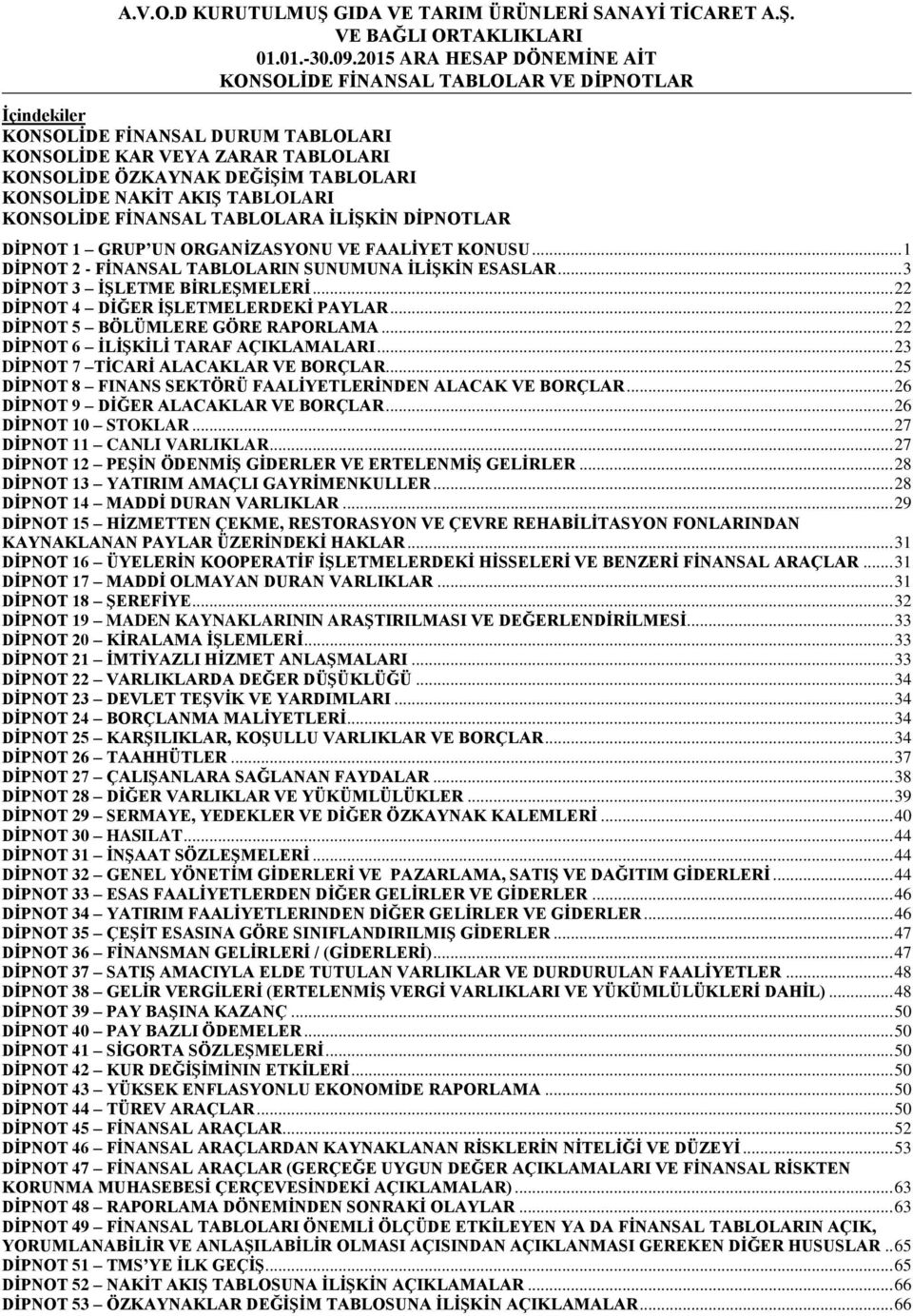 KONSOLİDE FİNANSAL TABLOLAR VE DİPNOTLAR İçindekiler KONSOLİDE FİNANSAL DURUM TABLOLARI KONSOLİDE KAR VEYA ZARAR TABLOLARI KONSOLİDE ÖZKAYNAK DEĞİŞİM TABLOLARI KONSOLİDE NAKİT AKIŞ TABLOLARI DİPNOT 1