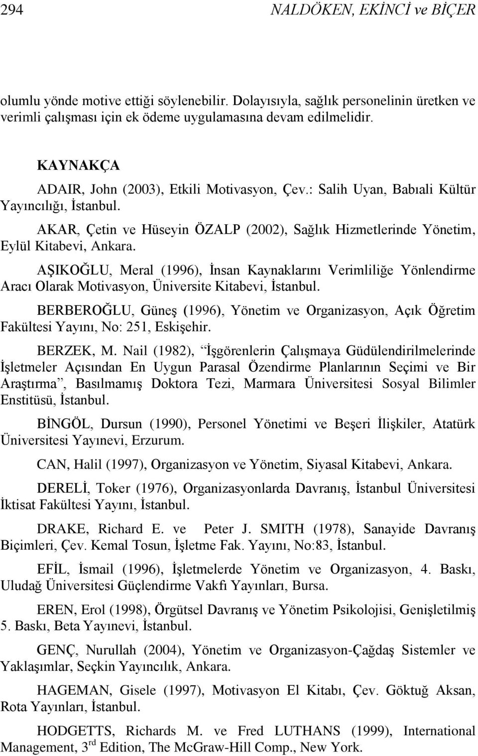 AġIKOĞLU, Meral (1996), Ġnsan Kaynaklarını Verimliliğe Yönlendirme Aracı Olarak Motivasyon, Üniversite Kitabevi, Ġstanbul.