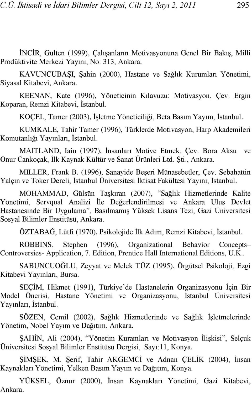 KOÇEL, Tamer (2003), ĠĢletme Yöneticiliği, Beta Basım Yayım, Ġstanbul. KUMKALE, Tahir Tamer (1996), Türklerde Motivasyon, Harp Akademileri Komutanlığı Yayınları, Ġstanbul.